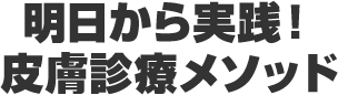 明日から実践!皮膚診療メソッド