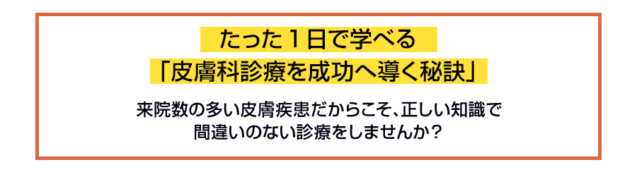 たった1日で学べる「皮膚科診療を成功へ導く秘訣」