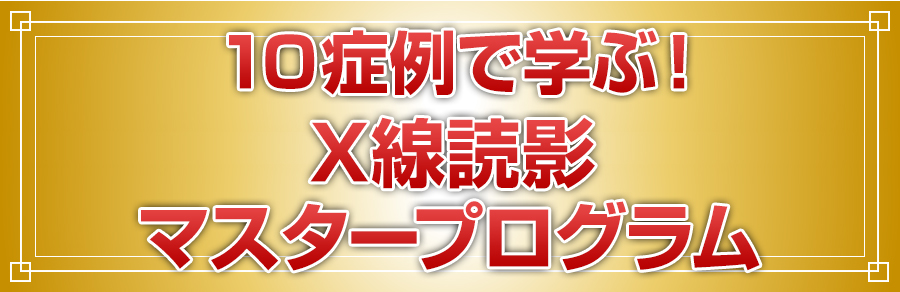 10症例で学ぶ！X線読影マスタープログラム 