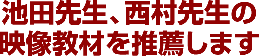 池田先生、西村先生の映像教材を推薦します