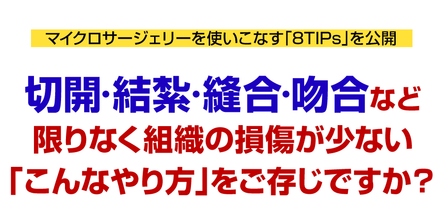 切開•結紮•縫合•吻合など限りなく組織の損傷が少ない「こんなやり方」をご存じですか?