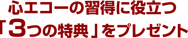 心エコーの習得に役立つ「3つの特典」をプレゼント