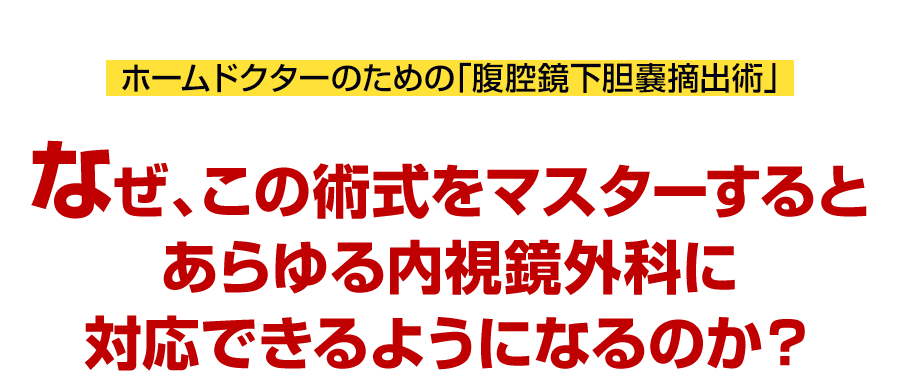 なぜ、この術式をマスターするとあらゆる内視鏡外科に対応できるようになるのか？