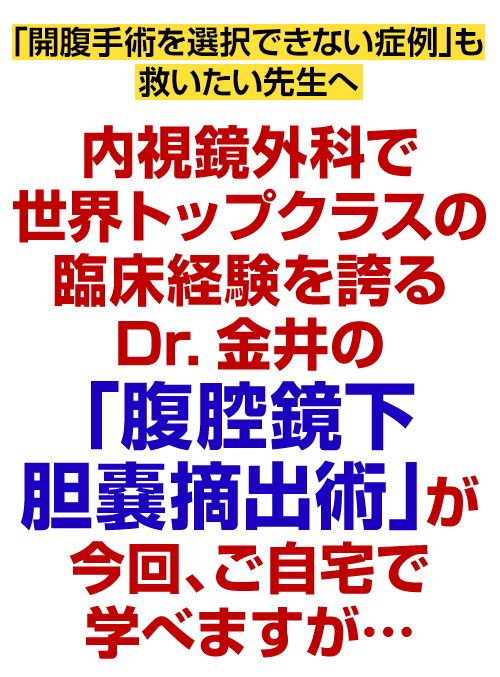 内視鏡外科で世界トップクラスの臨床経験を誇るDr.金井の「腹腔鏡下胆嚢摘出術」が今回、ご自宅で学べますが…