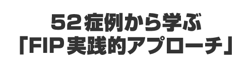 52症例から学ぶ「FIP実践的アプローチ」