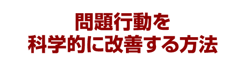 問題行動を科学的に改善する方法