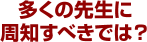 多くの先生に周知すべきでは？