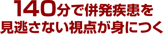 140分で併発疾患を見逃さない視点が身につく