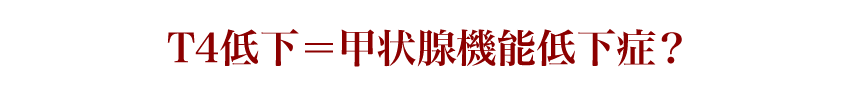 T4低下＝甲状腺機能低下症？
