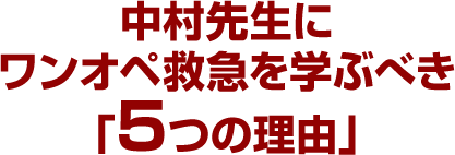 中村先生にワンオペ救急を学ぶべき「5つの理由」