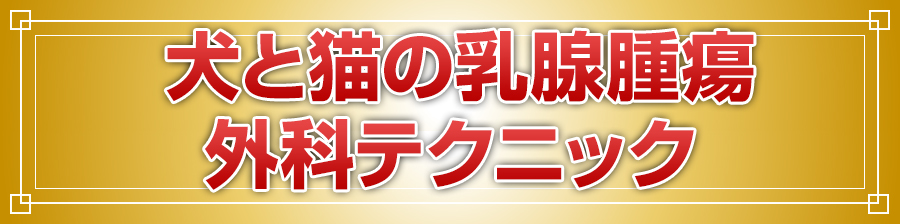 犬と猫の乳腺腫瘍外科テクニック
