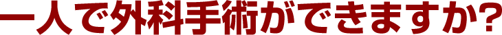 一人で外科手術ができますか？