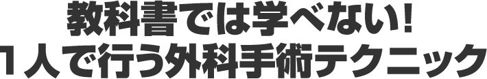 教科書では学べない！1人で行う外科手術テクニック