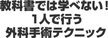教科書では学べない！1人で行う外科手術テクニック