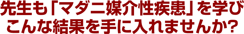 先生も「マダニ媒介性疾患」を学びこんな結果を手に入れませんか？