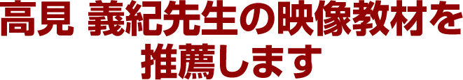 高見 義紀先生の映像教材を推薦します