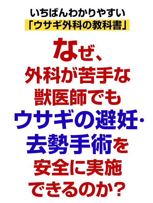 なぜ、外科が苦手な獣医師でもウサギの避妊・去勢手術を安全に実施できるのか？