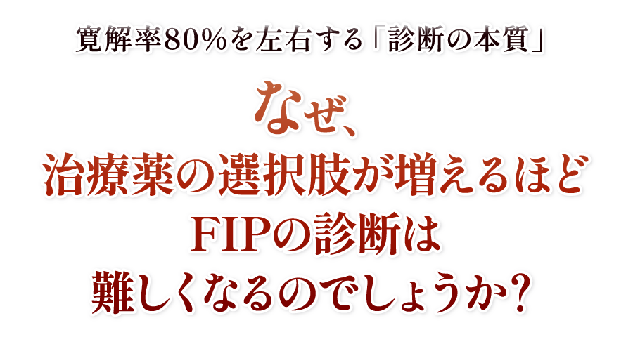 なぜ、治療薬の選択肢が増えるほどFIPの診断は難しくなるのでしょうか？