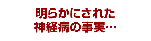 明らかにされた神経病の事実…