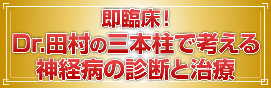 即臨床！Dr.田村の三本柱で考える神経病の診断と治療