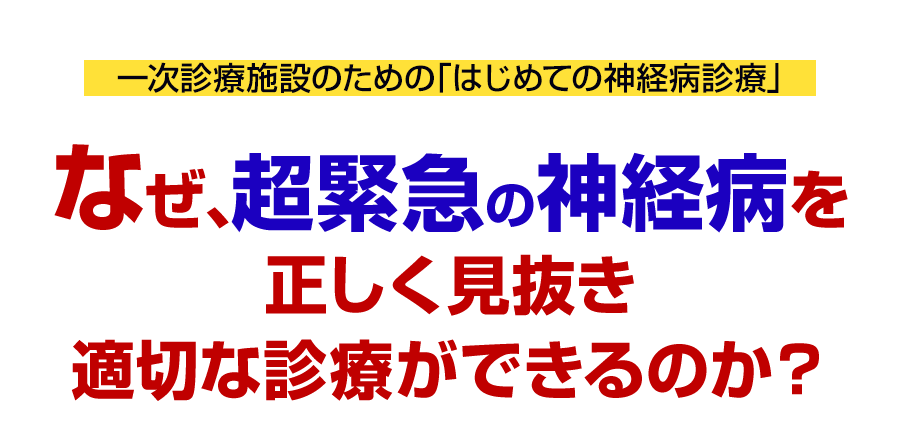 なぜ、超緊急の神経病を正しく見抜き適切な診療ができるのか？