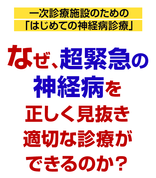 なぜ、超緊急の神経病を正しく見抜き適切な診療ができるのか？