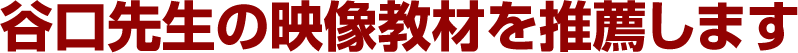 谷口先生の映像教材を推薦します