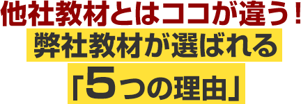 他社教材とはココが違う！弊社教材が選ばれる「5つの理由」
