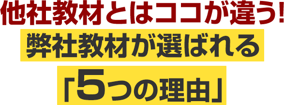 他社教材とはココが違う！弊社教材が選ばれる「５つの理由」