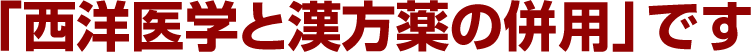 「西洋医学と漢方薬の併用」です