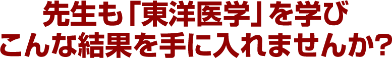 先生も「東洋医学」を学びこんな結果を手に入れませんか？